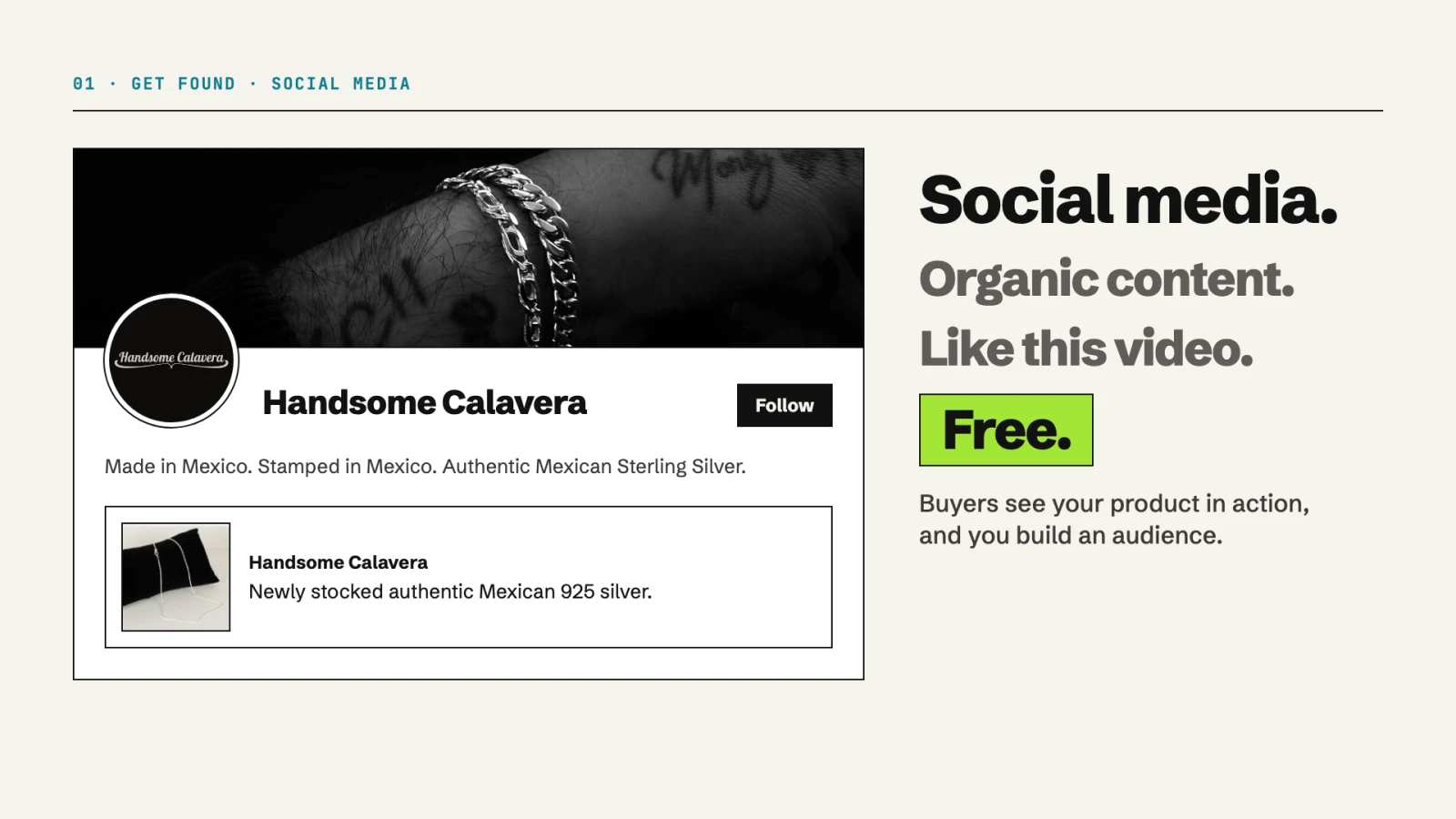 Social media. The Handsome Calavera profile and a post for newly stocked Mexican silver. Organic content, like this video. Free.